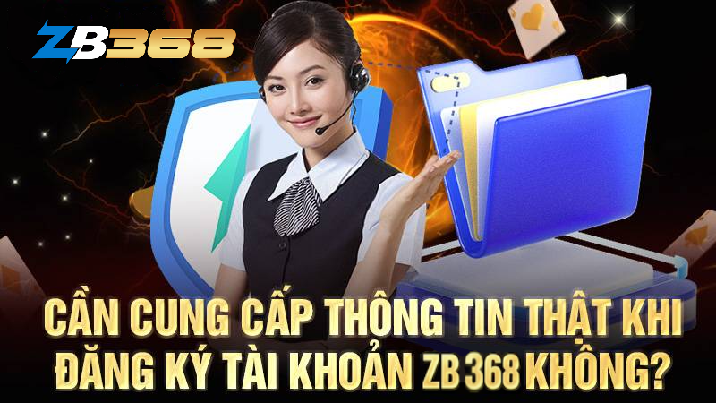 Người chơi nên cung cấp thông tin thật khi đăng ký ZB368